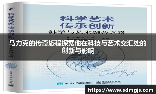 马力克的传奇旅程探索他在科技与艺术交汇处的创新与影响