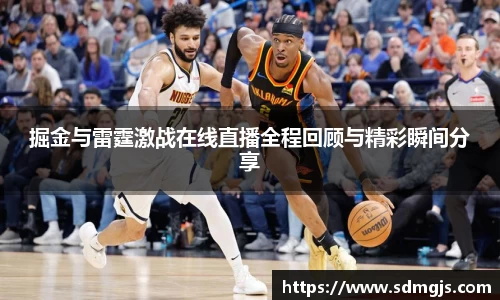 掘金与雷霆激战在线直播全程回顾与精彩瞬间分享