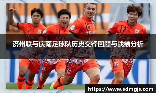 济州联与庆南足球队历史交锋回顾与战绩分析