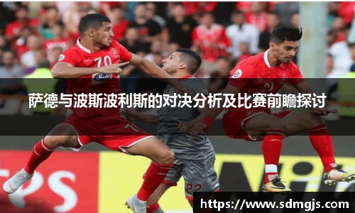 萨德与波斯波利斯的对决分析及比赛前瞻探讨